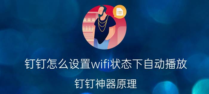 钉钉怎么设置wifi状态下自动播放 钉钉神器原理？